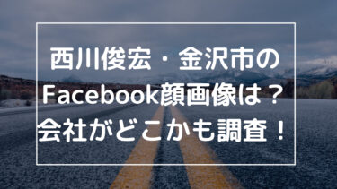 西川俊宏・金沢市のFacebook顔画像は？会社がどこかも調査！